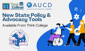 Text reads New State Policy & Advocacy Tools with Think College and AUCD logos