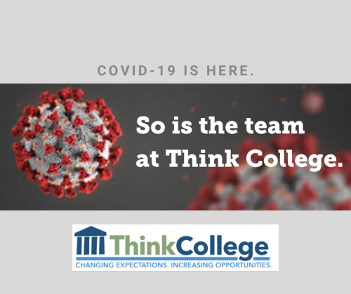 COVID-19 is here. So is the team at Think College. 