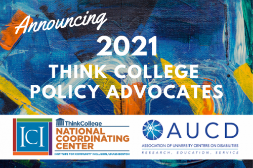 Announcing 2021 Think College Policy Advocates text over abstract background with Think College NCC and AUCD logos in a white bar