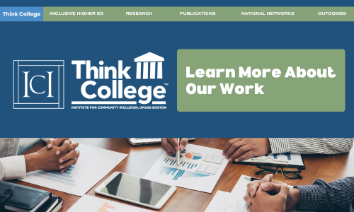 Think College logo on dark blue background with Learn More About Our Work in a green box. A photo of hands working on computers and notepads is in the background.