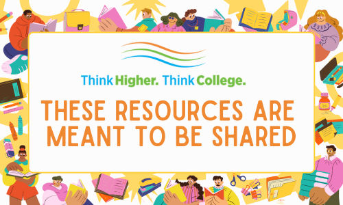 Text reads These Resources are Meant to be Shared with the Think Higher Think College logo and graphic design around the edge