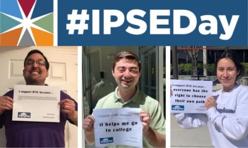 IPSE day logo and 3 photos of students holding up signs with reason they support IPSE day