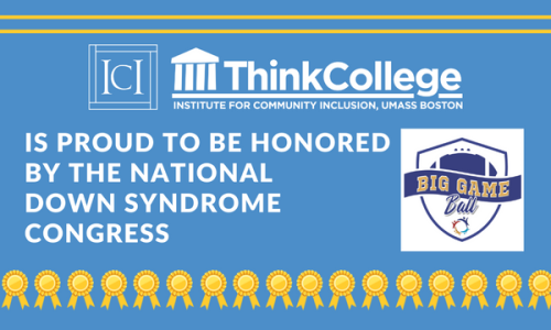blue background with Think College logo and text Is proud to be honored by National Down Syndrome Congress, with NDSC Big Game Ball logo